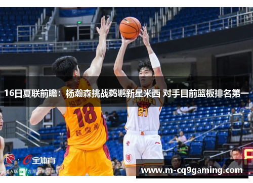 16日夏联前瞻：杨瀚森挑战鹈鹕新星米西 对手目前篮板排名第一
